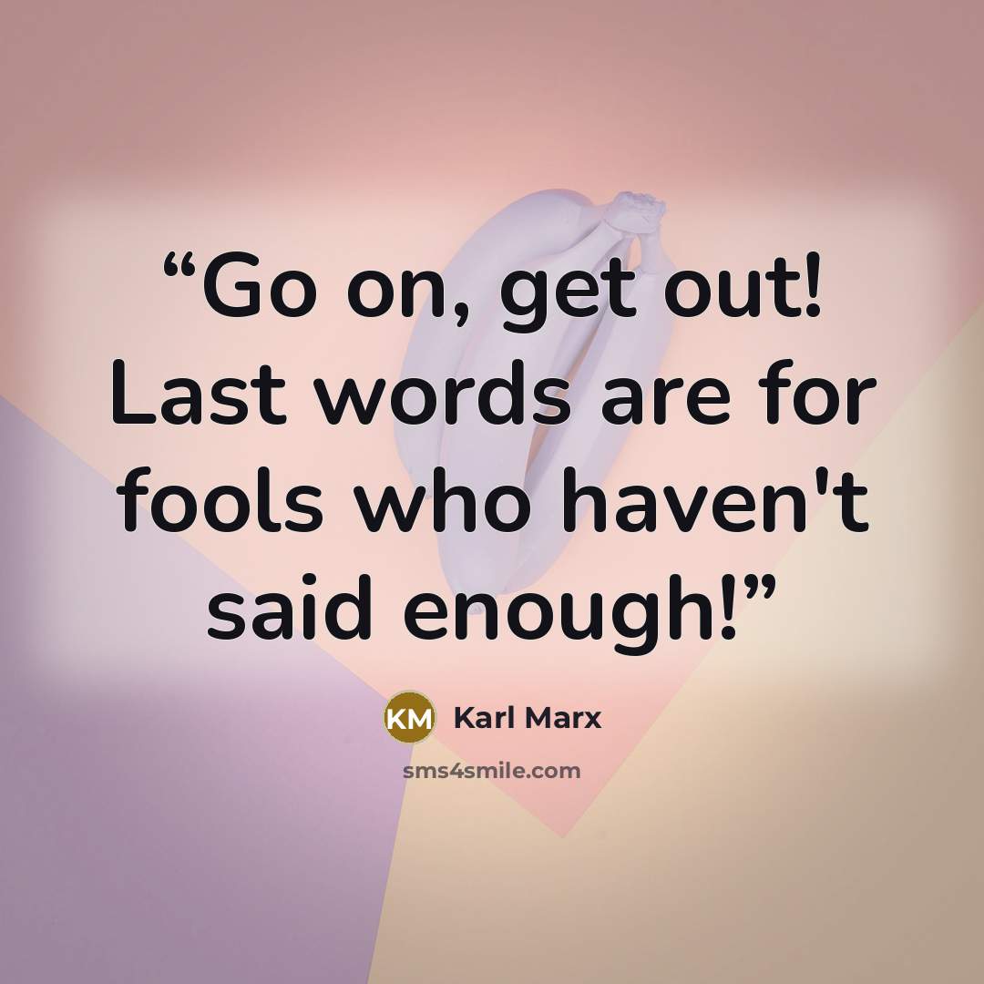 “Go on, get out! Last words are for fools who haven't said enough!” quote by Karl Marx