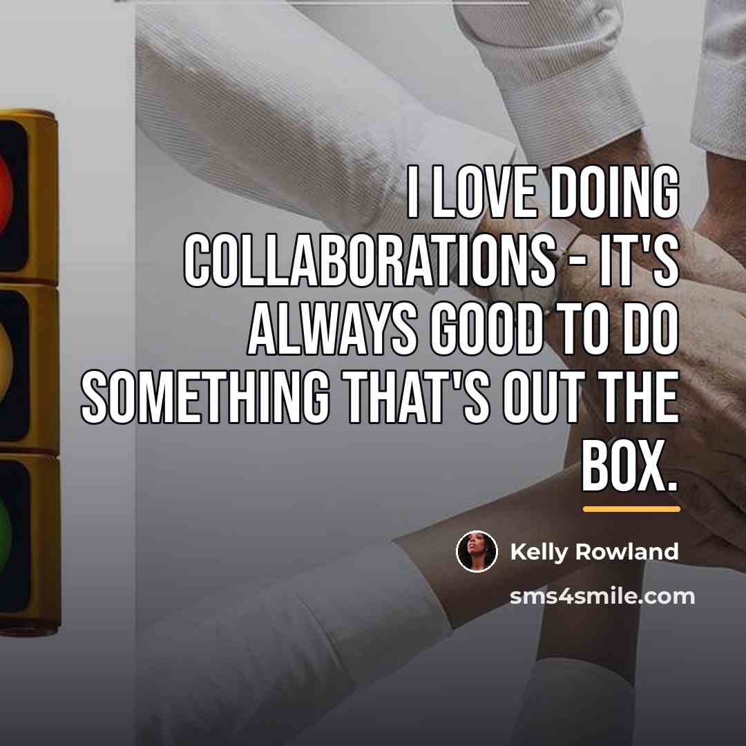 “I love doing collaborations - it's always good to do…” quote by Kelly Rowland