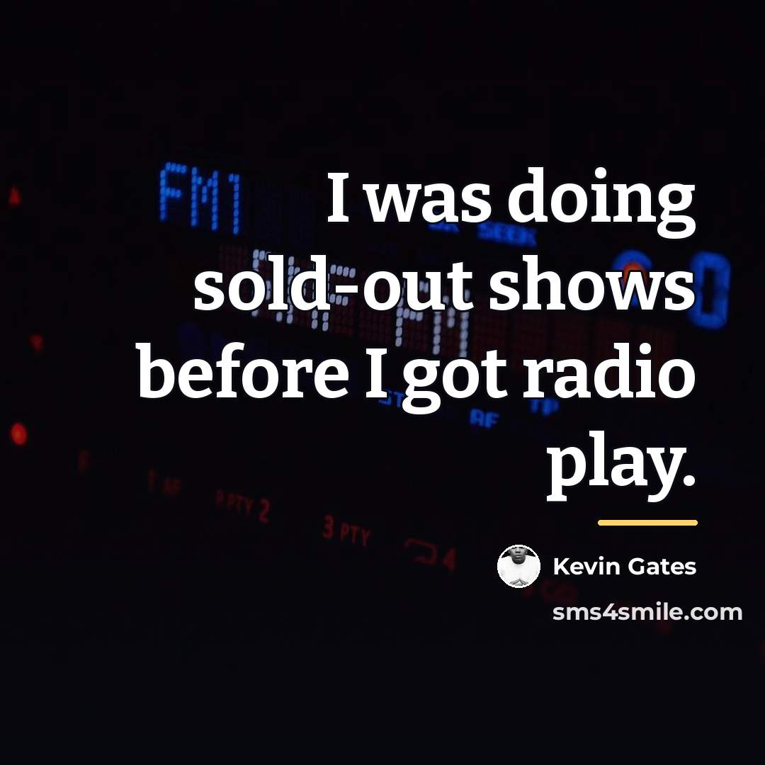 “I was doing sold-out shows before I got radio play.…” quote by Kevin Gates