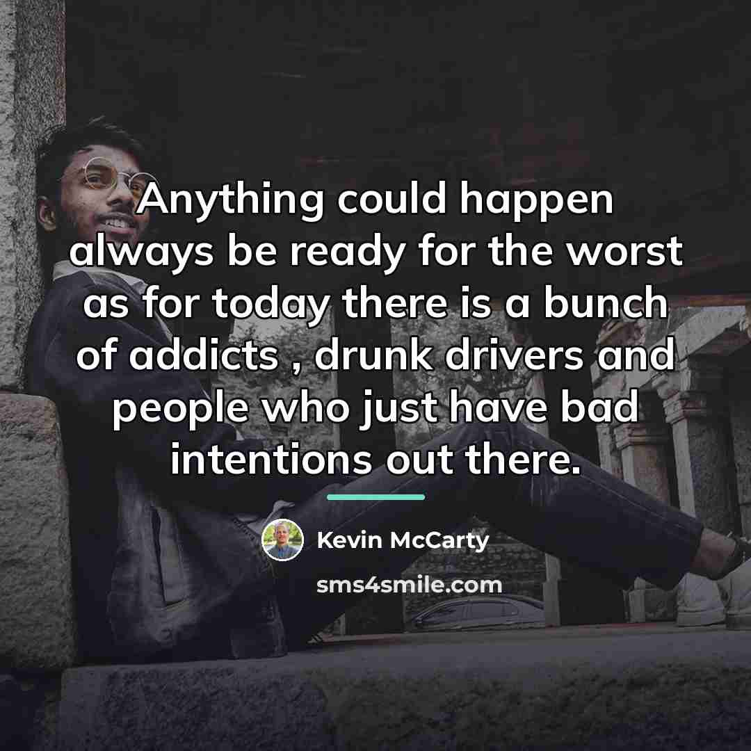 “Anything could happen always be ready for the worst as…” quote by Kevin McCarty