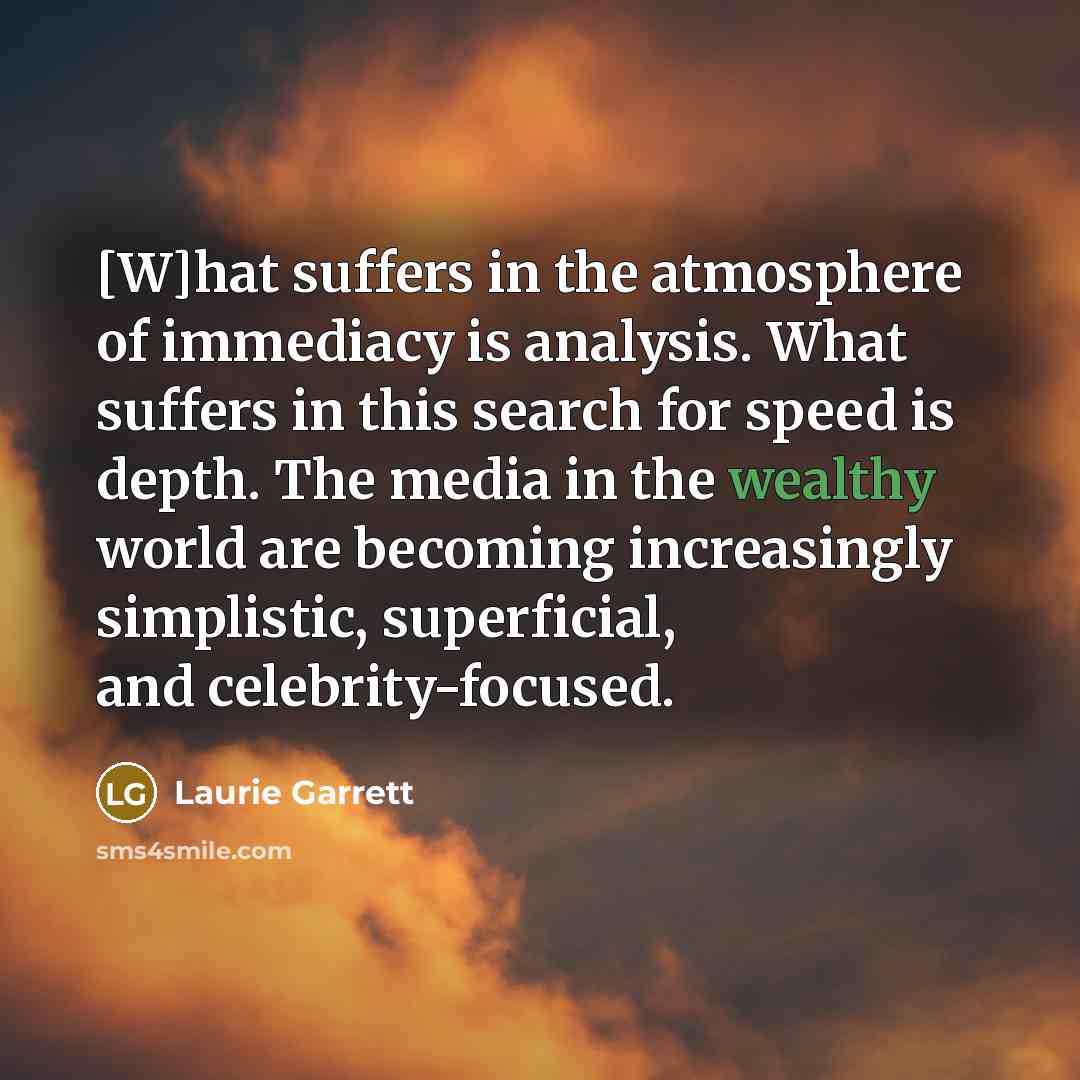 “[W]hat suffers in the atmosphere of immediacy is analysis. What…” quote by Laurie Garrett