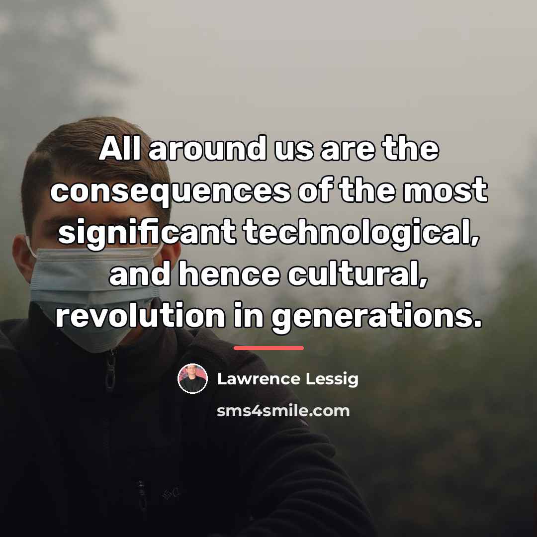 “All around us are the consequences of the most significant…” quote by Lawrence Lessig