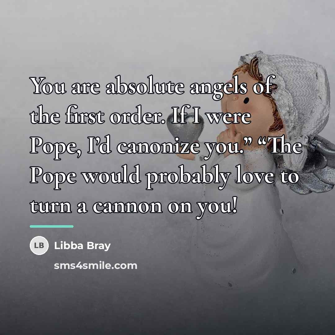 “You are absolute angels of the first order. If I…” quote by Libba Bray