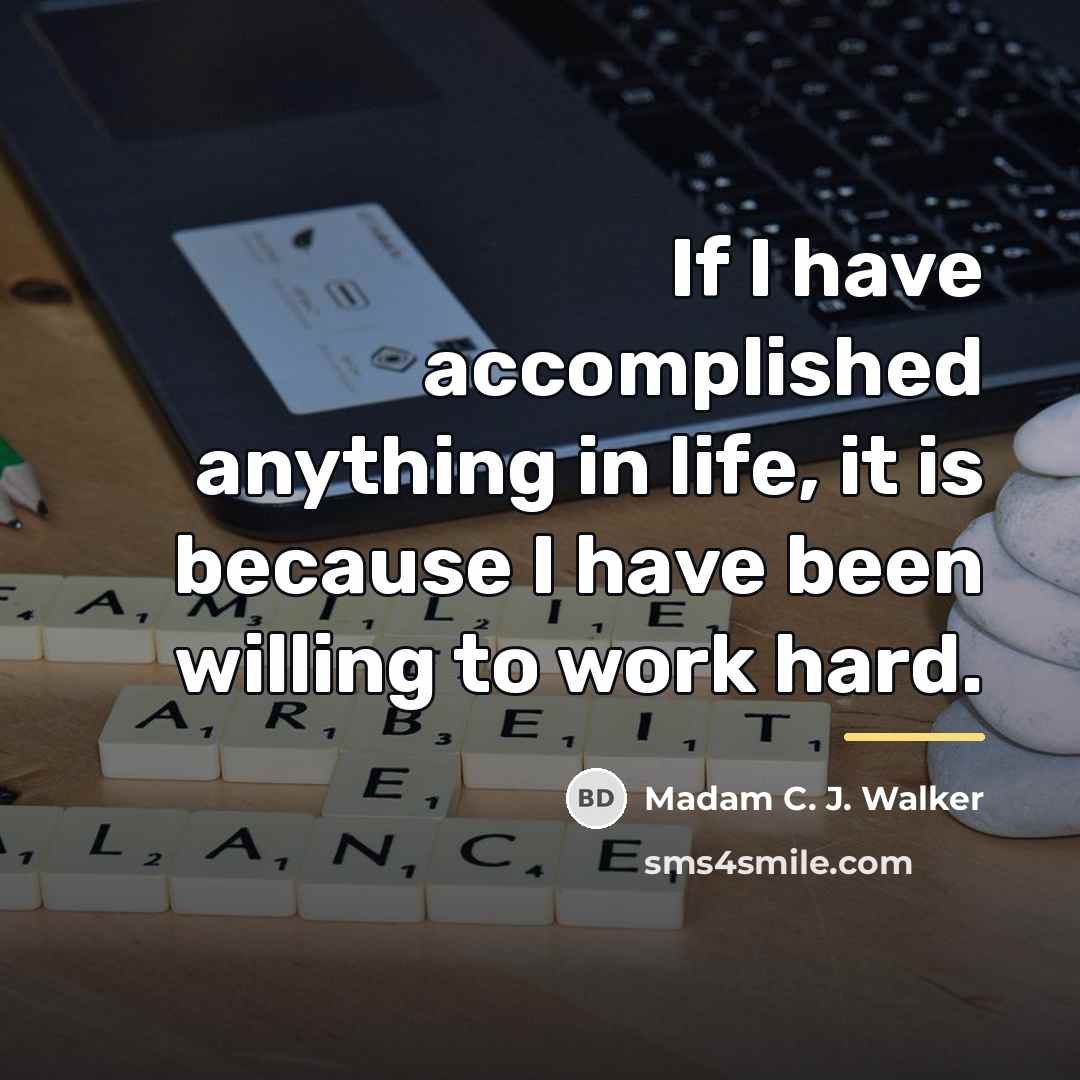 “If I have accomplished anything in life, it is because…” quote by Madam C. J. Walker