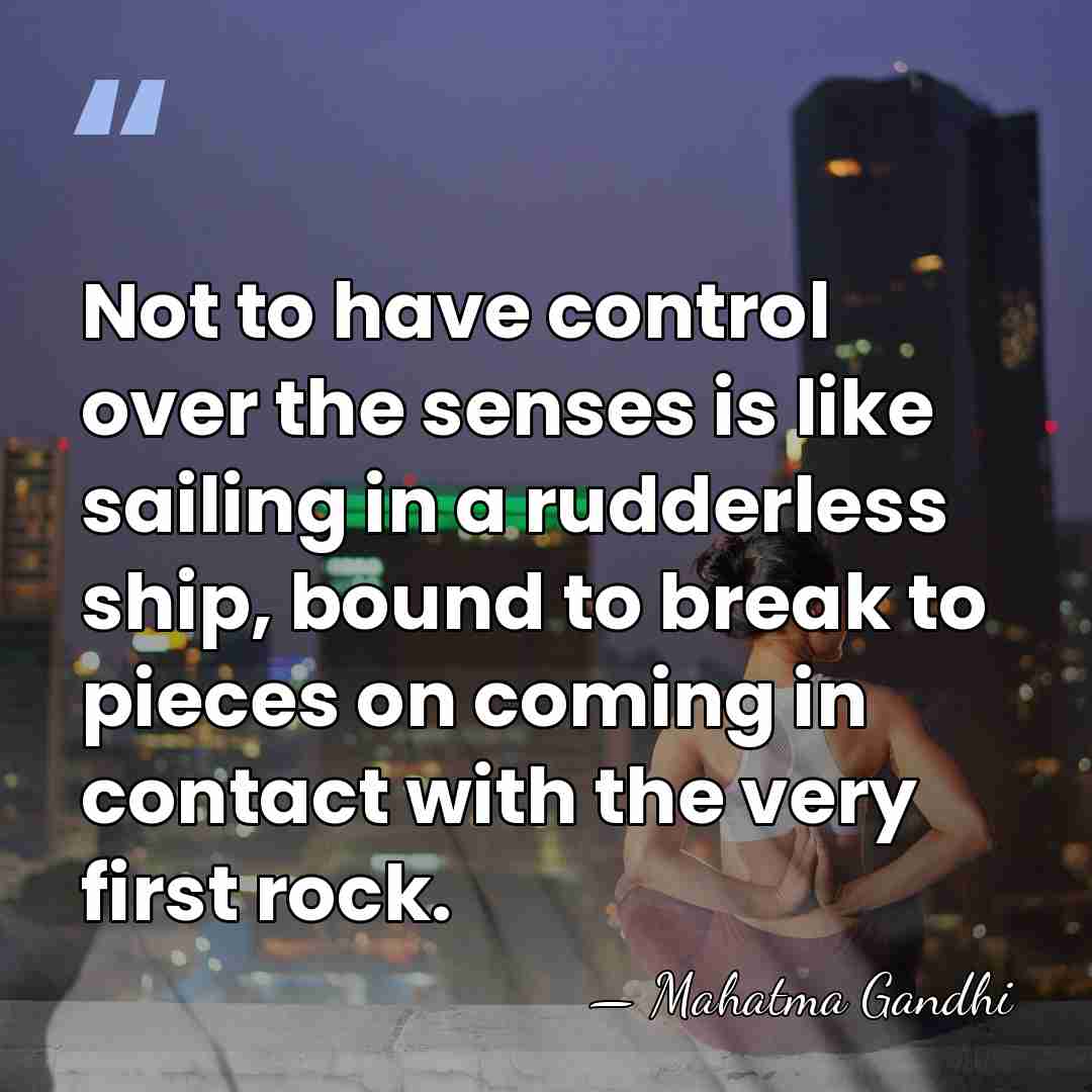Not to have control over the senses is like sailing in a&hellip; - Mahatma Gandhi