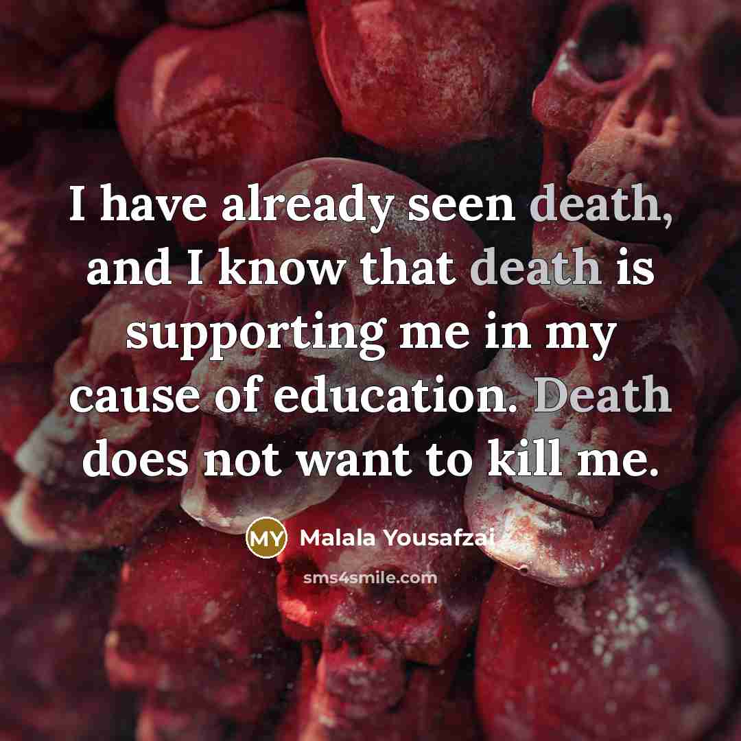 “I have already seen death, and I know that death…” quote by Malala Yousafzai