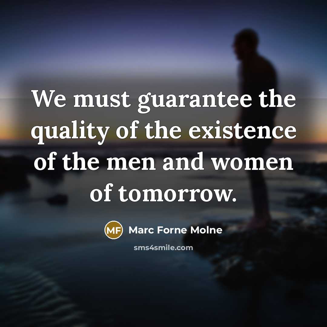 “We must guarantee the quality of the existence of the…” quote by Marc Forne Molne