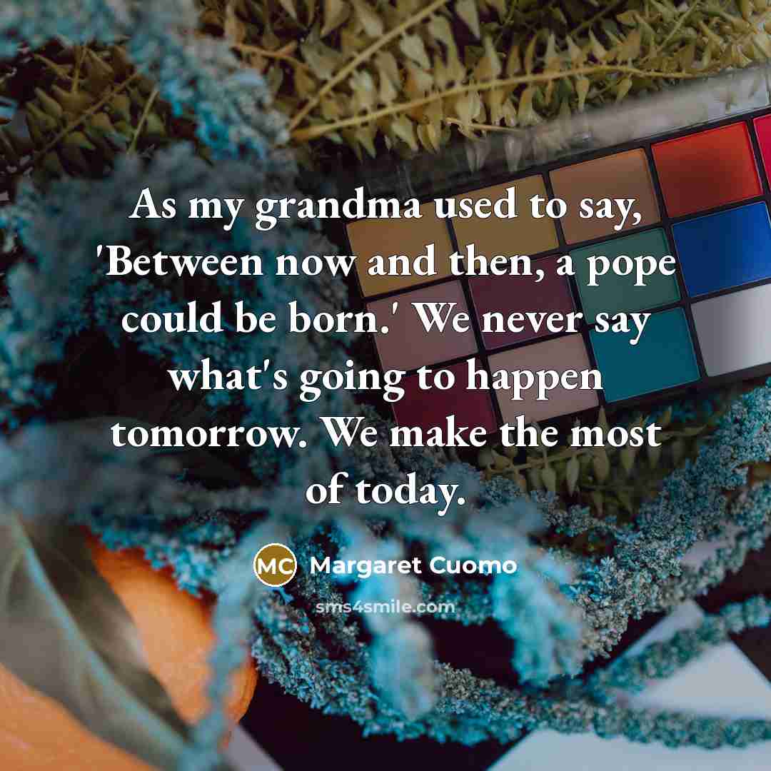 “As my grandma used to say, 'Between now and then,…” quote by Margaret Cuomo