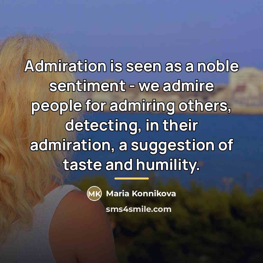 “Admiration is seen as a noble sentiment - we admire…” quote by Maria Konnikova