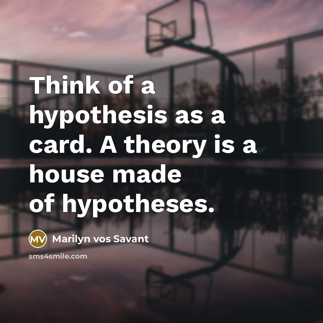 “Think of a hypothesis as a card. A theory is…” quote by Marilyn vos Savant