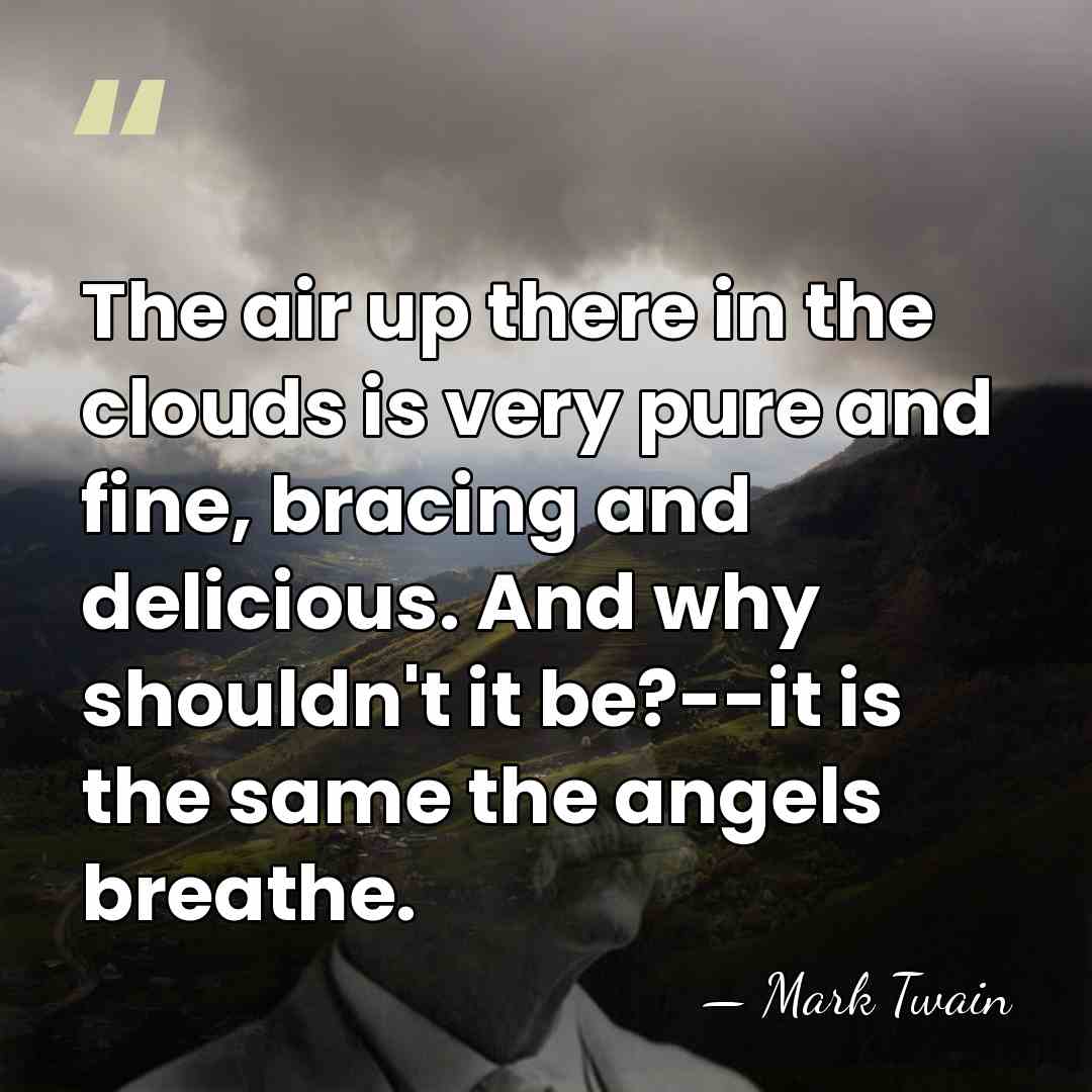 The air up there in the clouds is very pure and fine,&hellip; - Mark Twain
