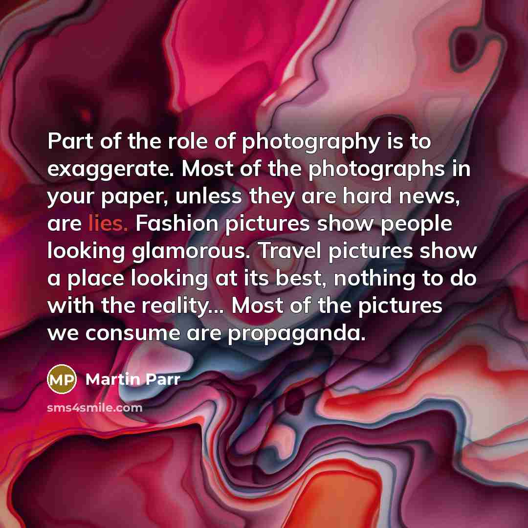 “Part of the role of photography is to exaggerate. Most…” quote by Martin Parr