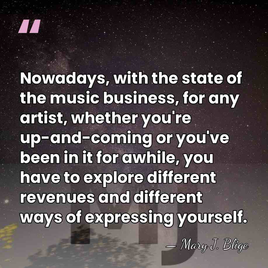 Nowadays, with the state of the music business, for any artist, whether&hellip; - Mary J. Blige