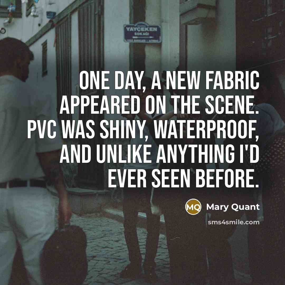 “One day, a new fabric appeared on the scene. PVC…” quote by Mary Quant