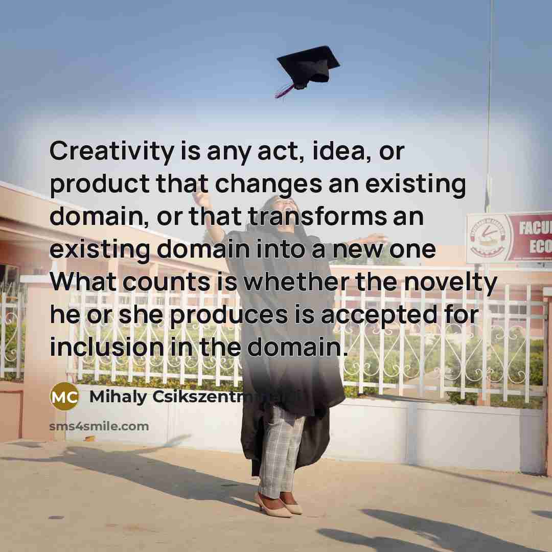“Creativity is any act, idea, or product that changes an…” quote by Mihaly Csikszentmihalyi
