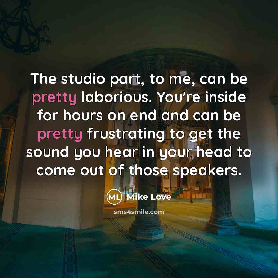 “The studio part, to me, can be pretty laborious. You're…” quote by Mike Love