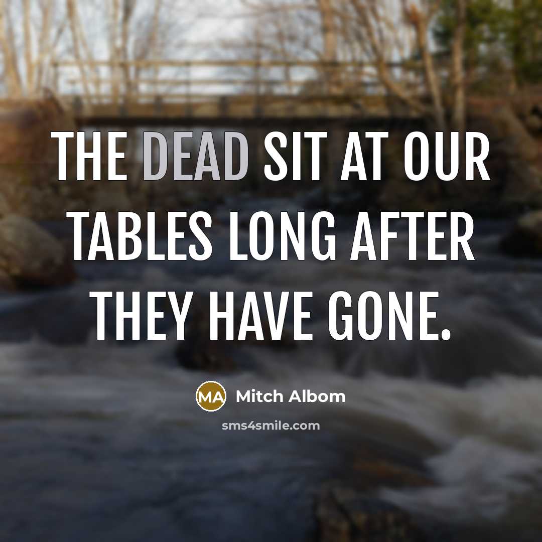 “The dead sit at our tables long after they have…” quote by Mitch Albom