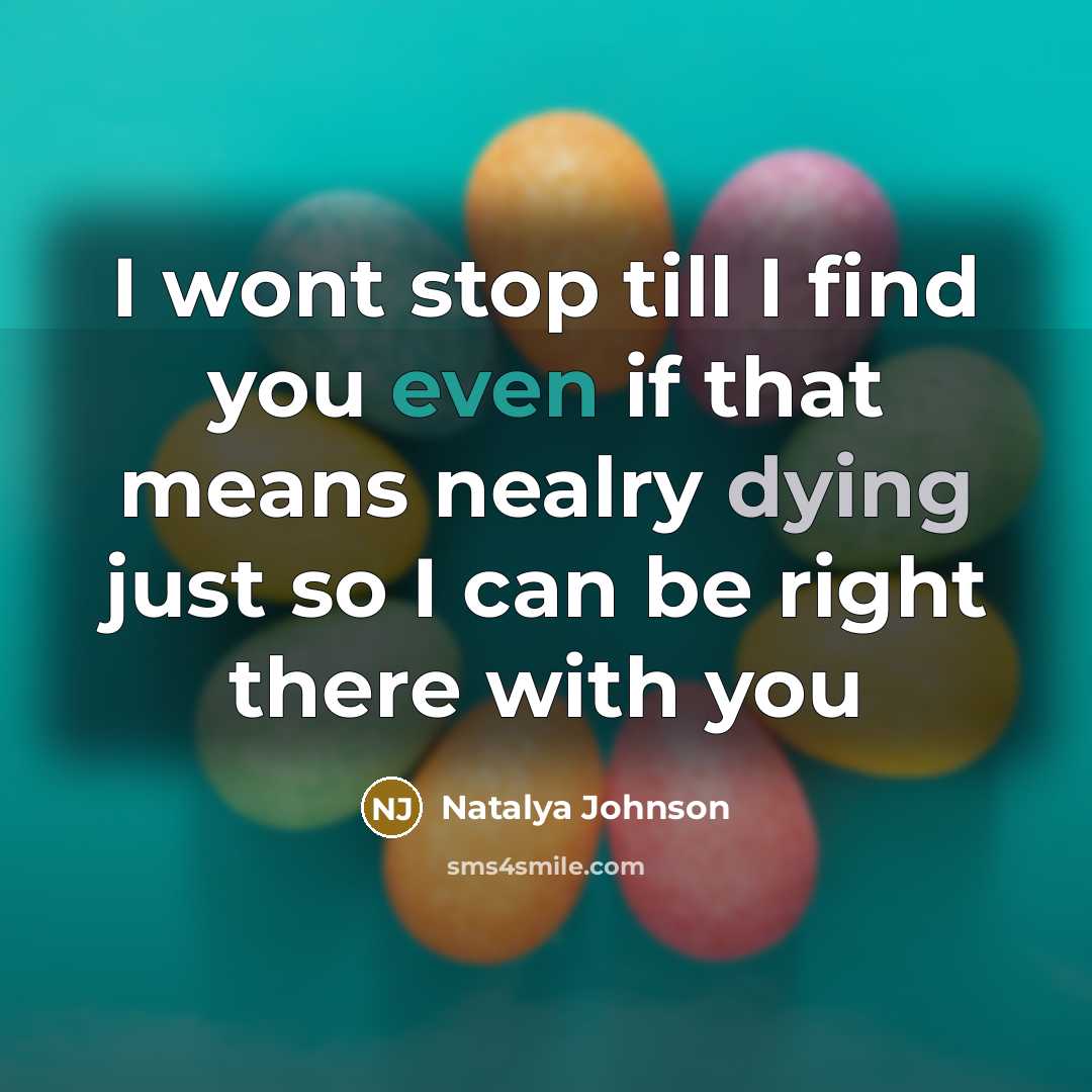 “I wont stop till I find you even if that means nealry dying just so I can be right there with you” quote by Natalya Johnson