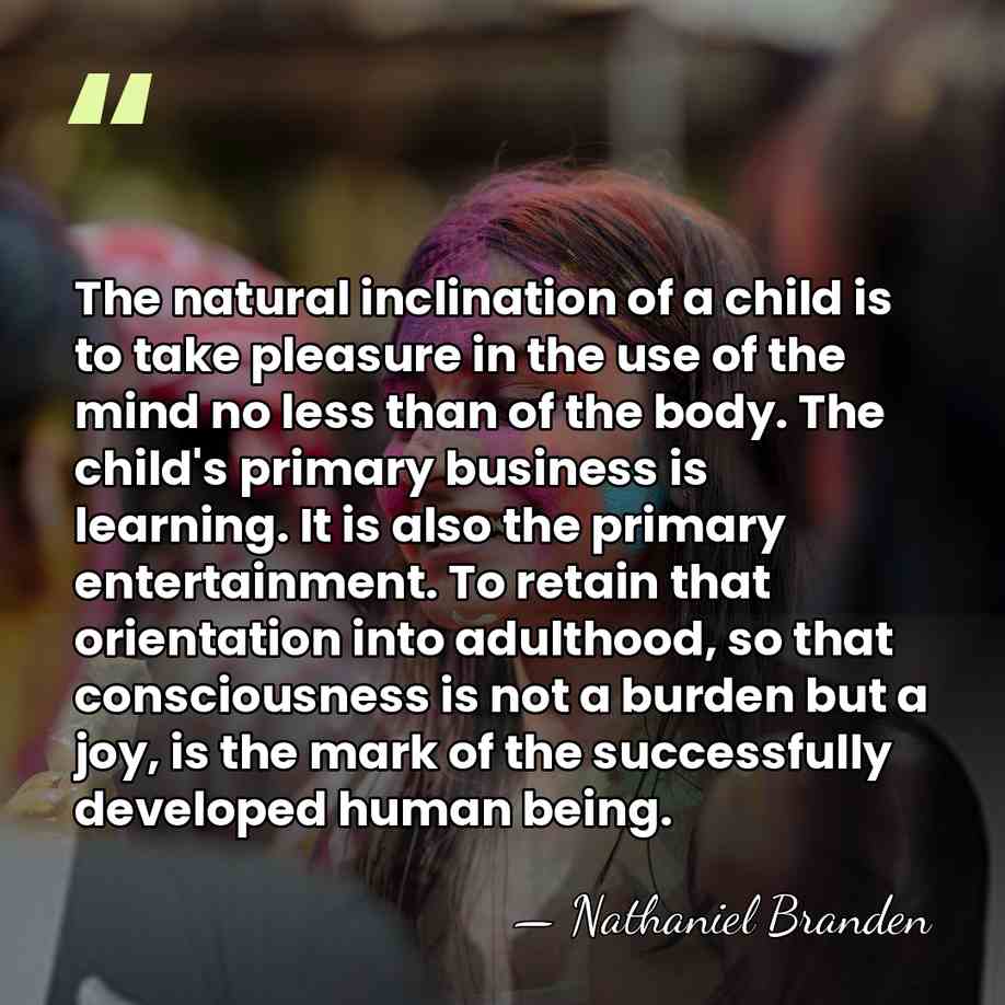 The natural inclination of a child is to take pleasure in the&hellip; - Nathaniel Branden