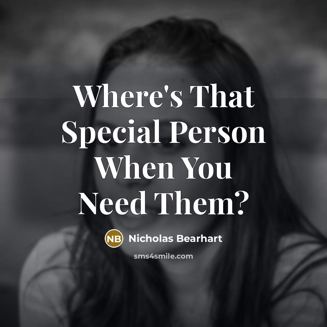 “Where's That Special Person When You Need Them?…” quote by Nicholas Bearhart