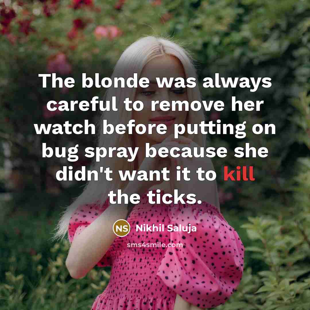 “The blonde was always careful to remove her watch before putting on bug spray because she didn't want it to kill the ticks.” quote by Nikhil Saluja