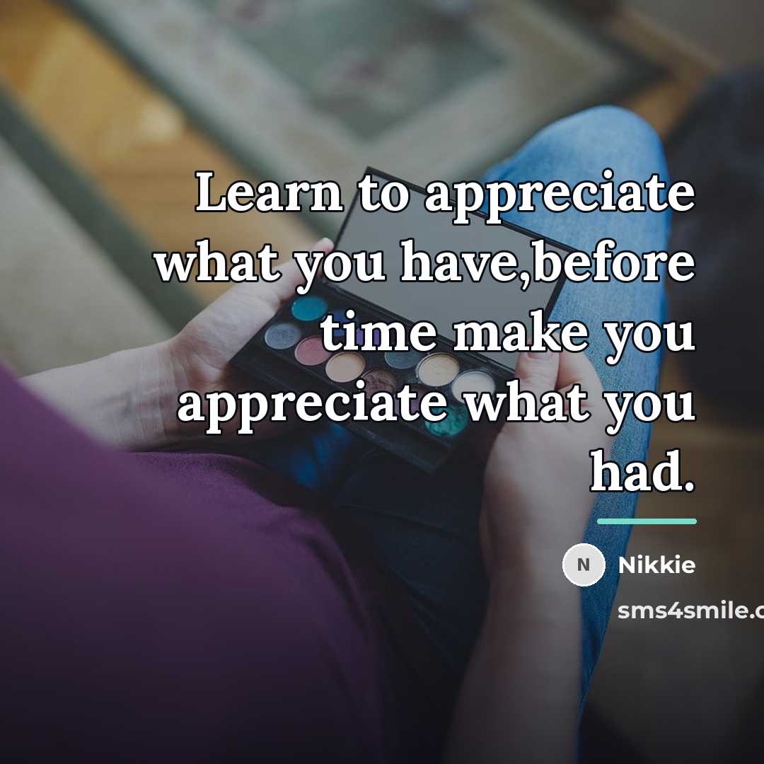 “Learn to appreciate what you have,before time make you appreciate…” quote by Nikkie