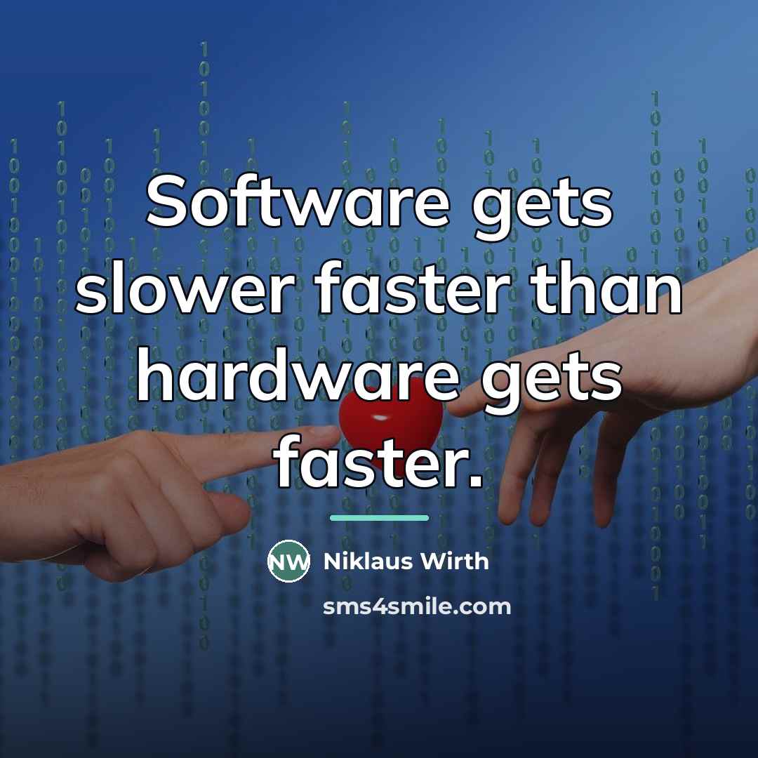 “Software gets slower faster than hardware gets faster.…” quote by Niklaus Wirth