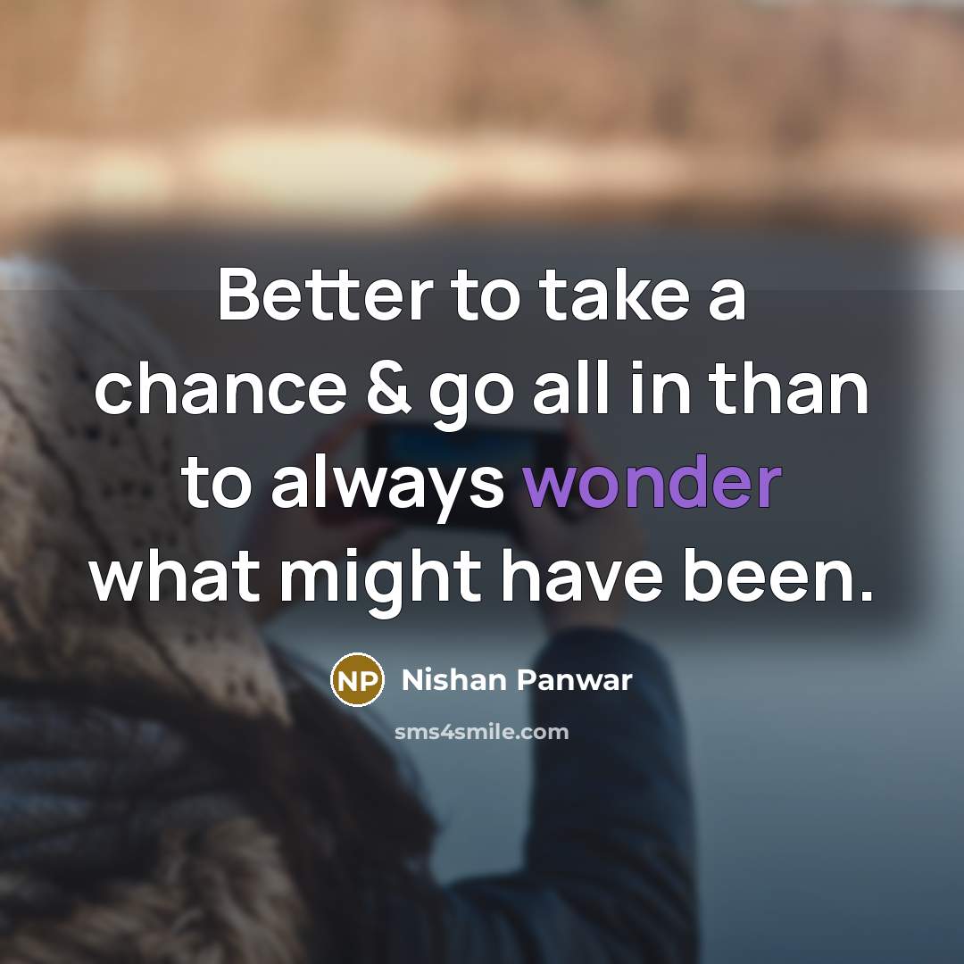“Better to take a chance & go all in than…” quote by Nishan Panwar