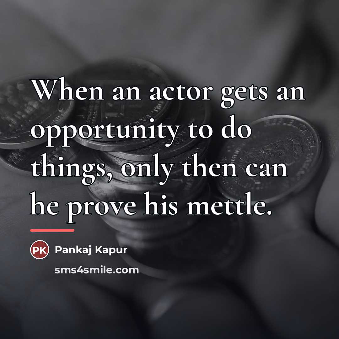 “When an actor gets an opportunity to do things, only…” quote by Pankaj Kapur