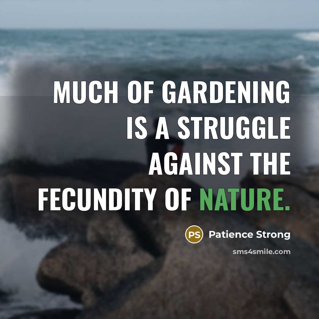 “much of gardening is a struggle against the fecundity of…” quote by Patience Strong