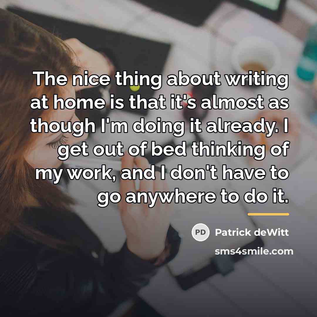 “The nice thing about writing at home is that it's…” quote by Patrick deWitt