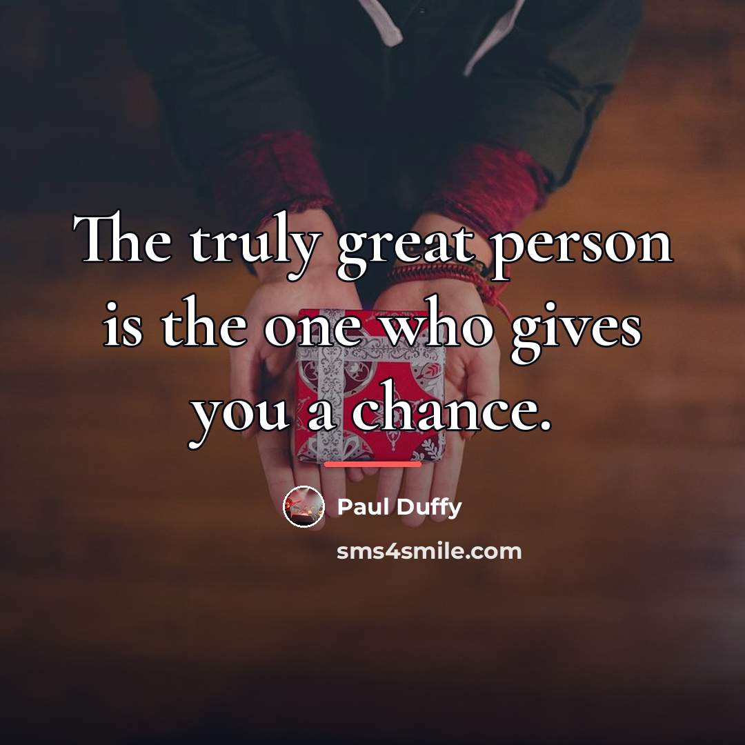 “The truly great person is the one who gives you…” quote by Paul Duffy