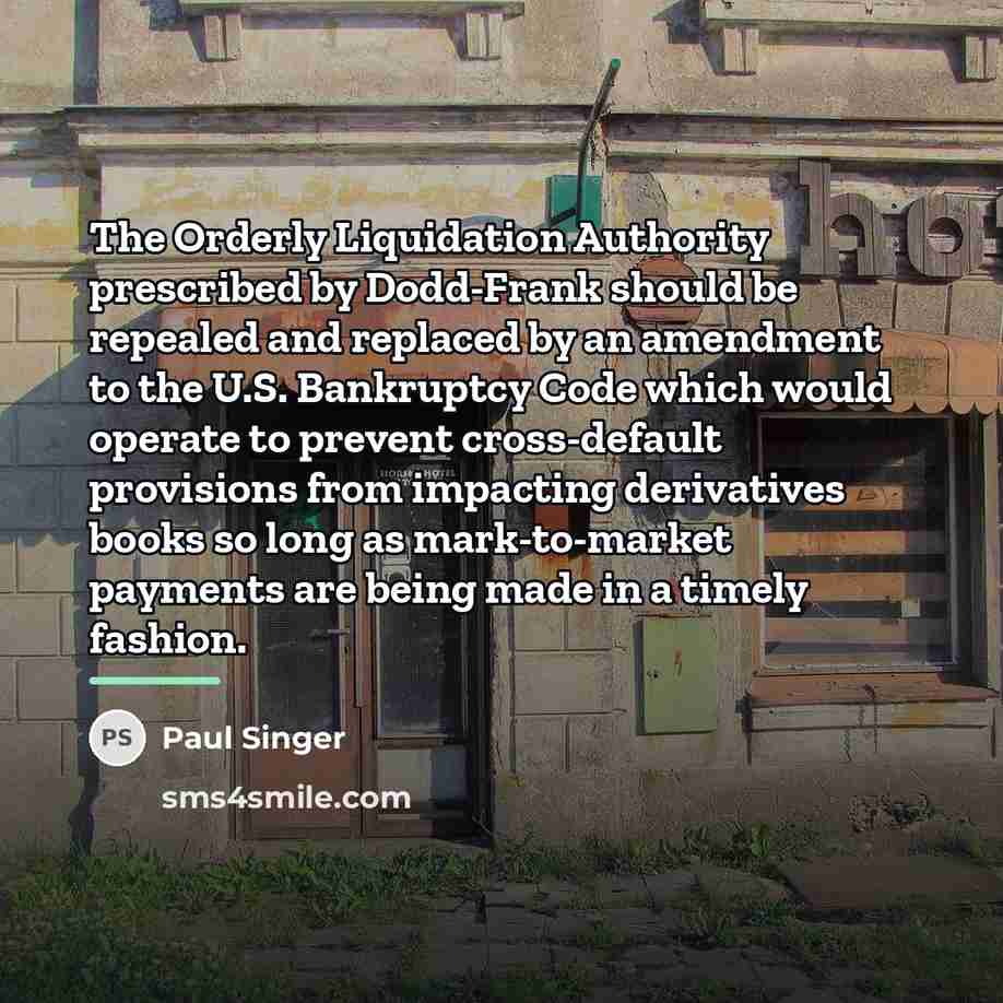 “The Orderly Liquidation Authority prescribed by Dodd-Frank should be repealed…” quote by Paul Singer