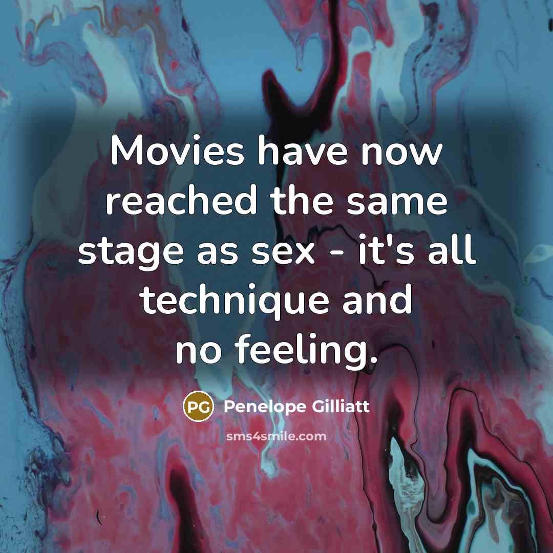 “Movies have now reached the same stage as sex -…” quote by Penelope Gilliatt