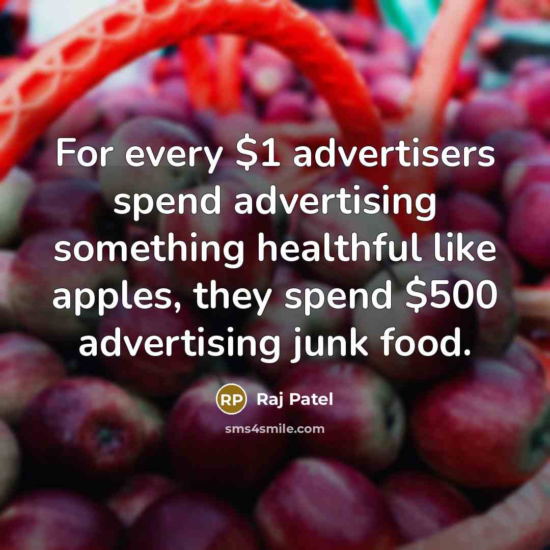 “For every $1 advertisers spend advertising something healthful like apples,…” quote by Raj Patel