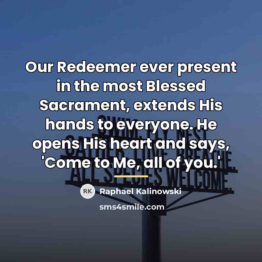 “Our Redeemer ever present in the most Blessed Sacrament, extends…” quote by Raphael Kalinowski