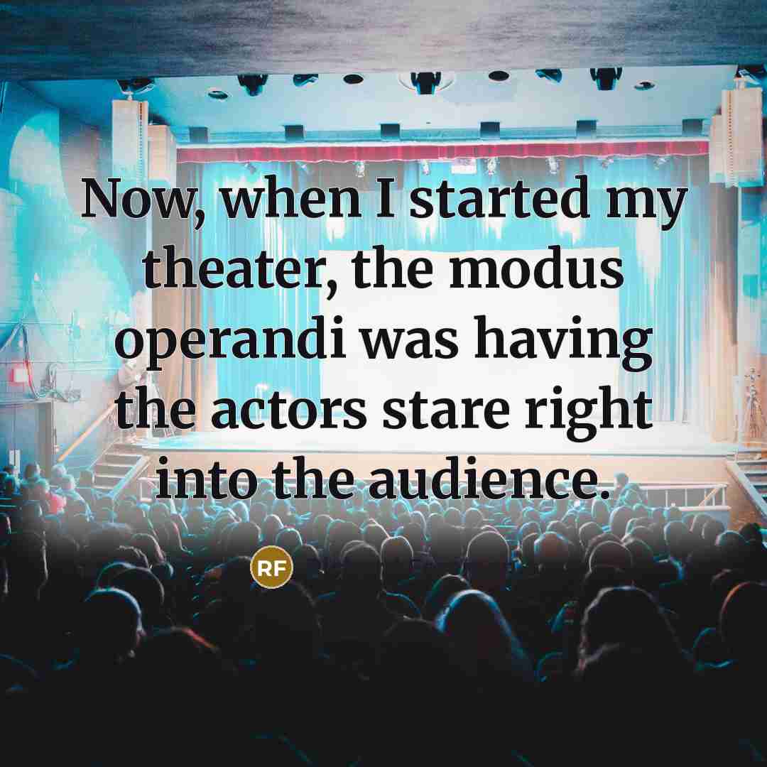 “Now, when I started my theater, the modus operandi was…” quote by Richard Foreman
