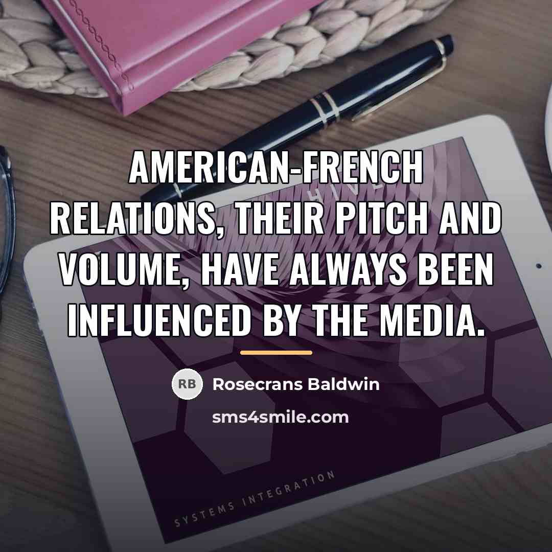 “American-French relations, their pitch and volume, have always been influenced…” quote by Rosecrans Baldwin