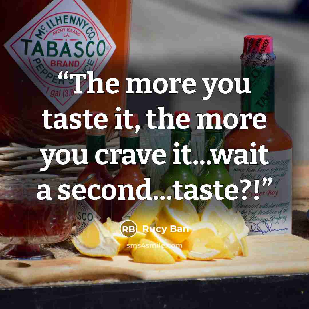 “The more you taste it, the more you crave it...wait a second...taste?!” quote by Rucy Ban