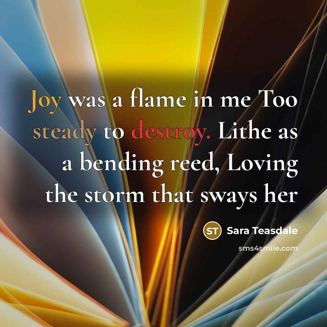 “Joy was a flame in me Too steady to destroy.…” quote by Sara Teasdale