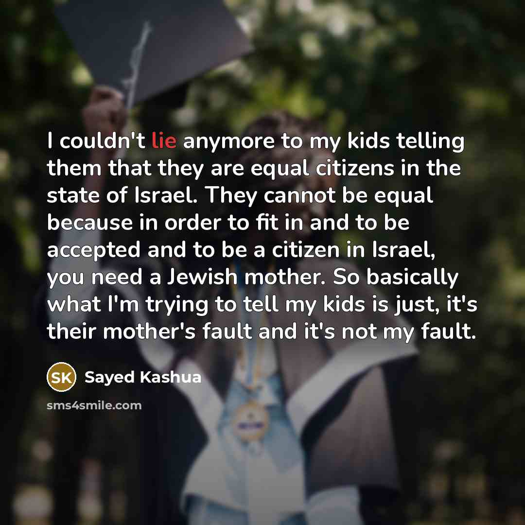 “I couldn't lie anymore to my kids telling them that…” quote by Sayed Kashua