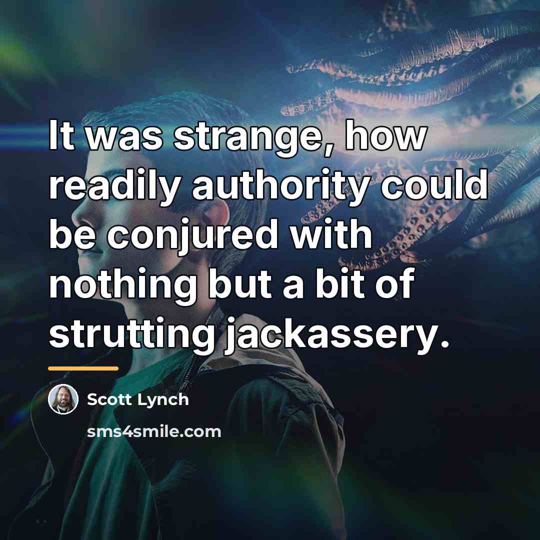 “It was strange, how readily authority could be conjured with…” quote by Scott Lynch