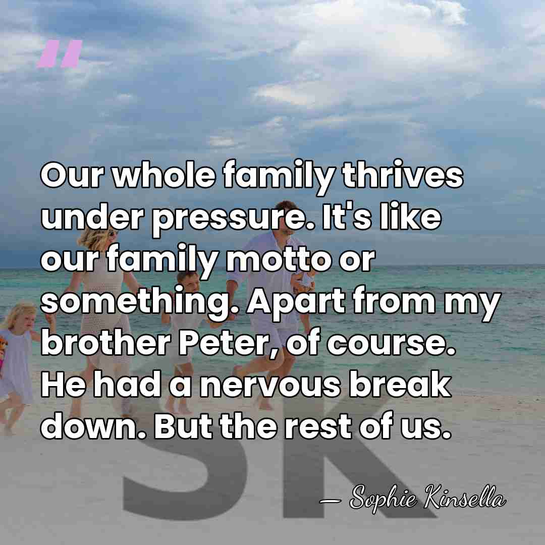 Our whole family thrives under pressure. It's like our family motto or&hellip; - Sophie Kinsella