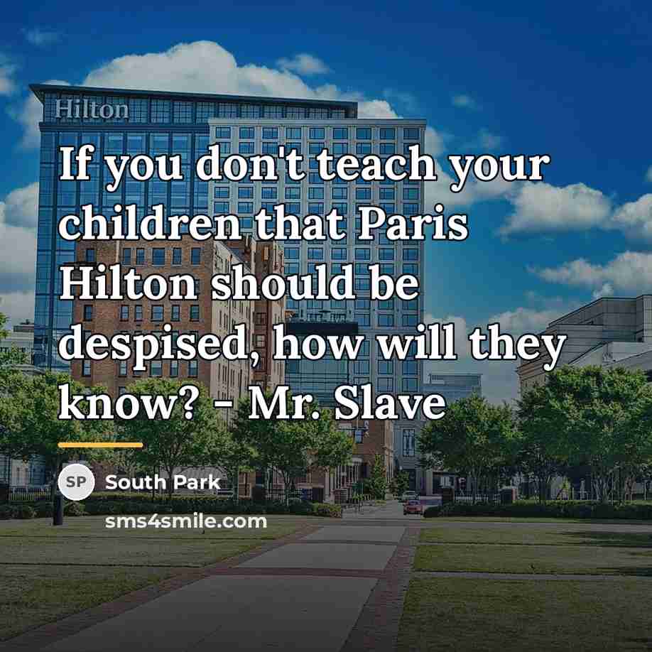 “If you don't teach your children that Paris Hilton should…” quote by South Park