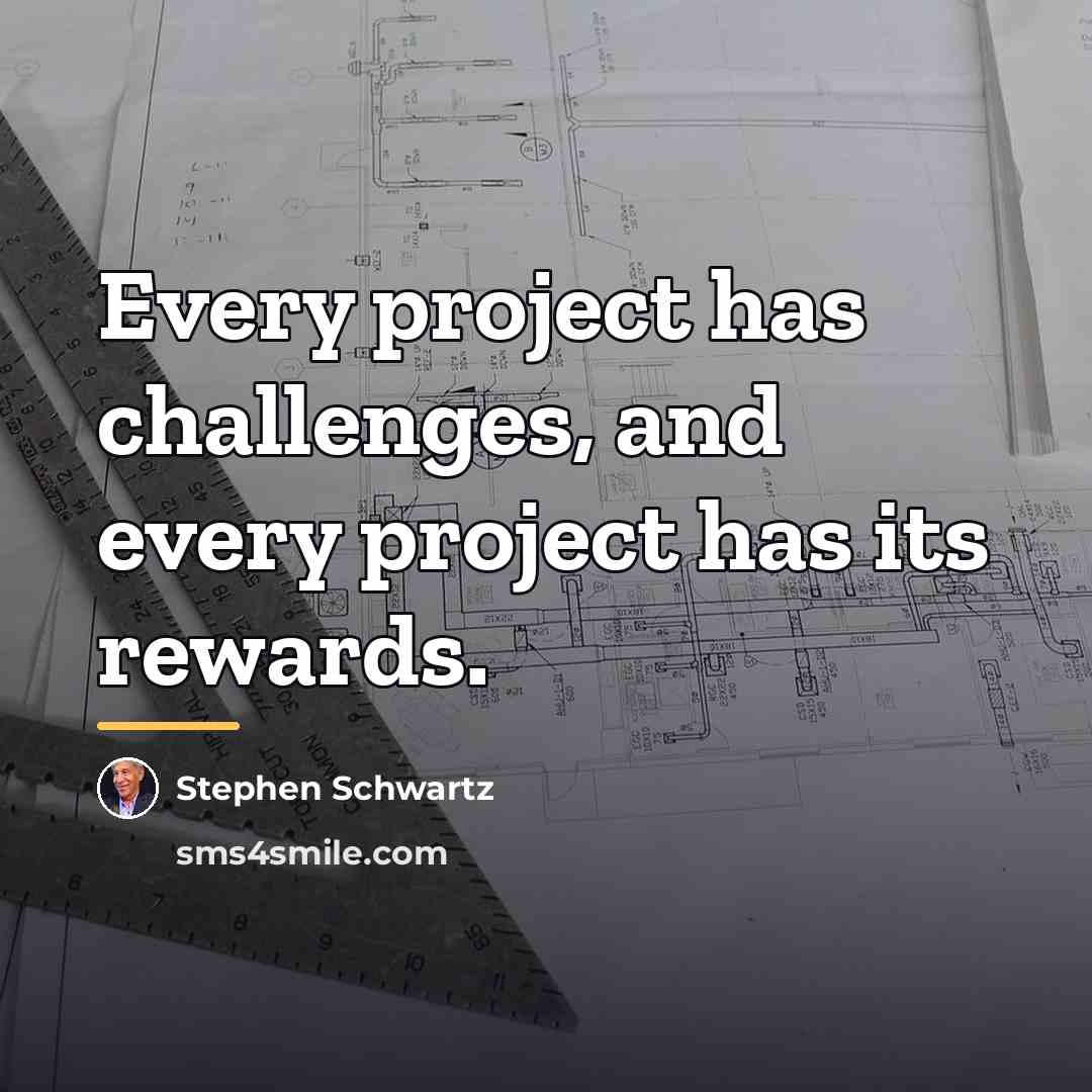“Every project has challenges, and every project has its rewards.…” quote by Stephen Schwartz