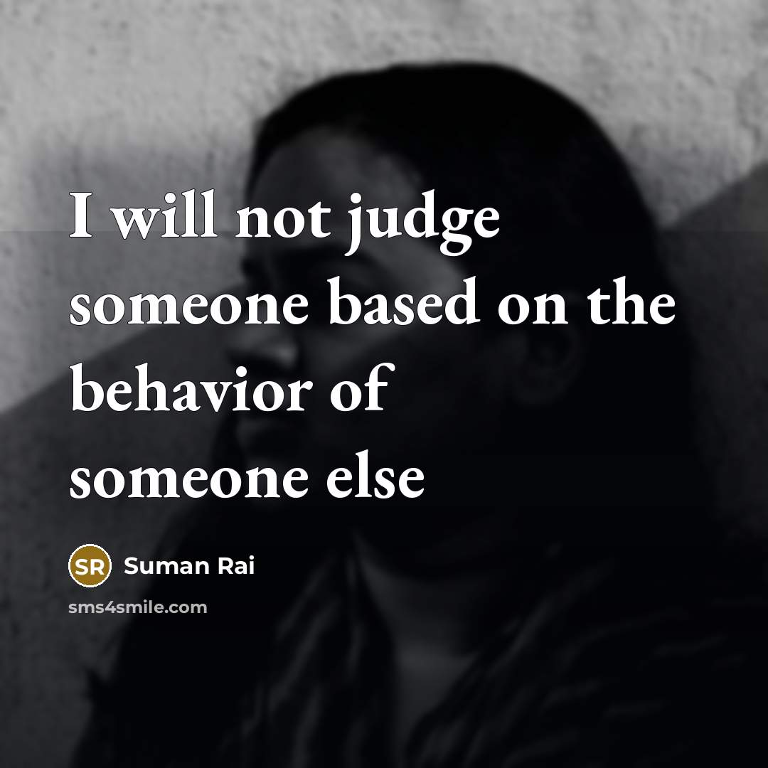“I will not judge someone based on the behavior of someone else” quote by Suman Rai