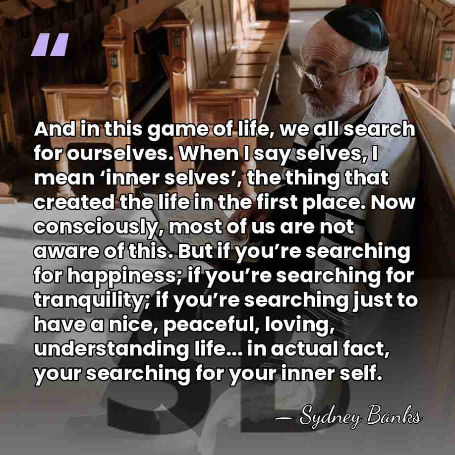 And in this game of life, we all search for ourselves. When&hellip; - Sydney Banks