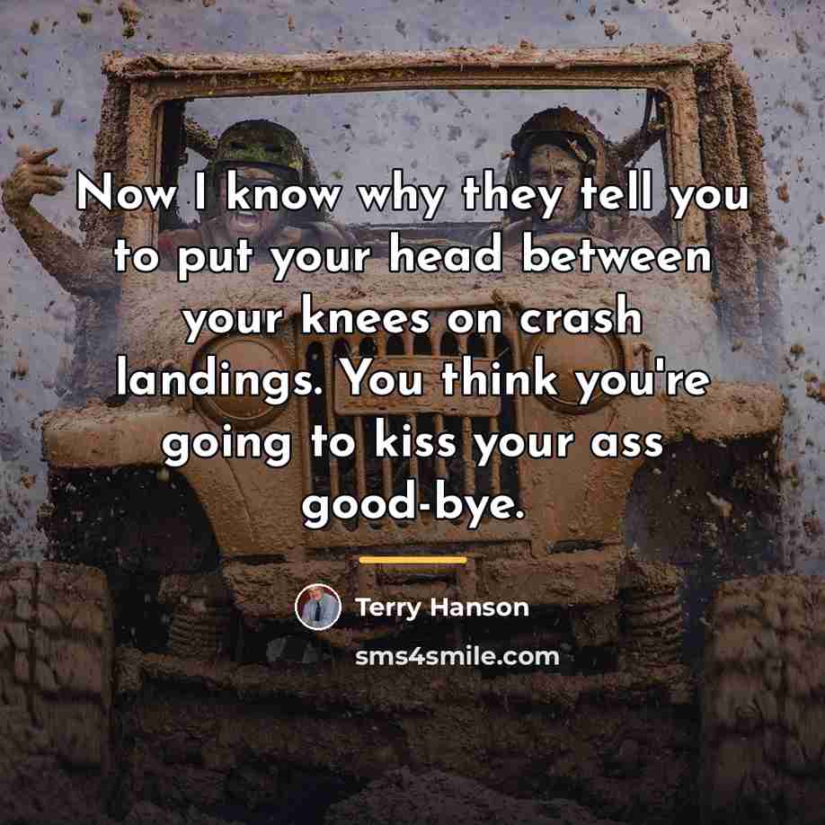 “Now I know why they tell you to put your…” quote by Terry Hanson