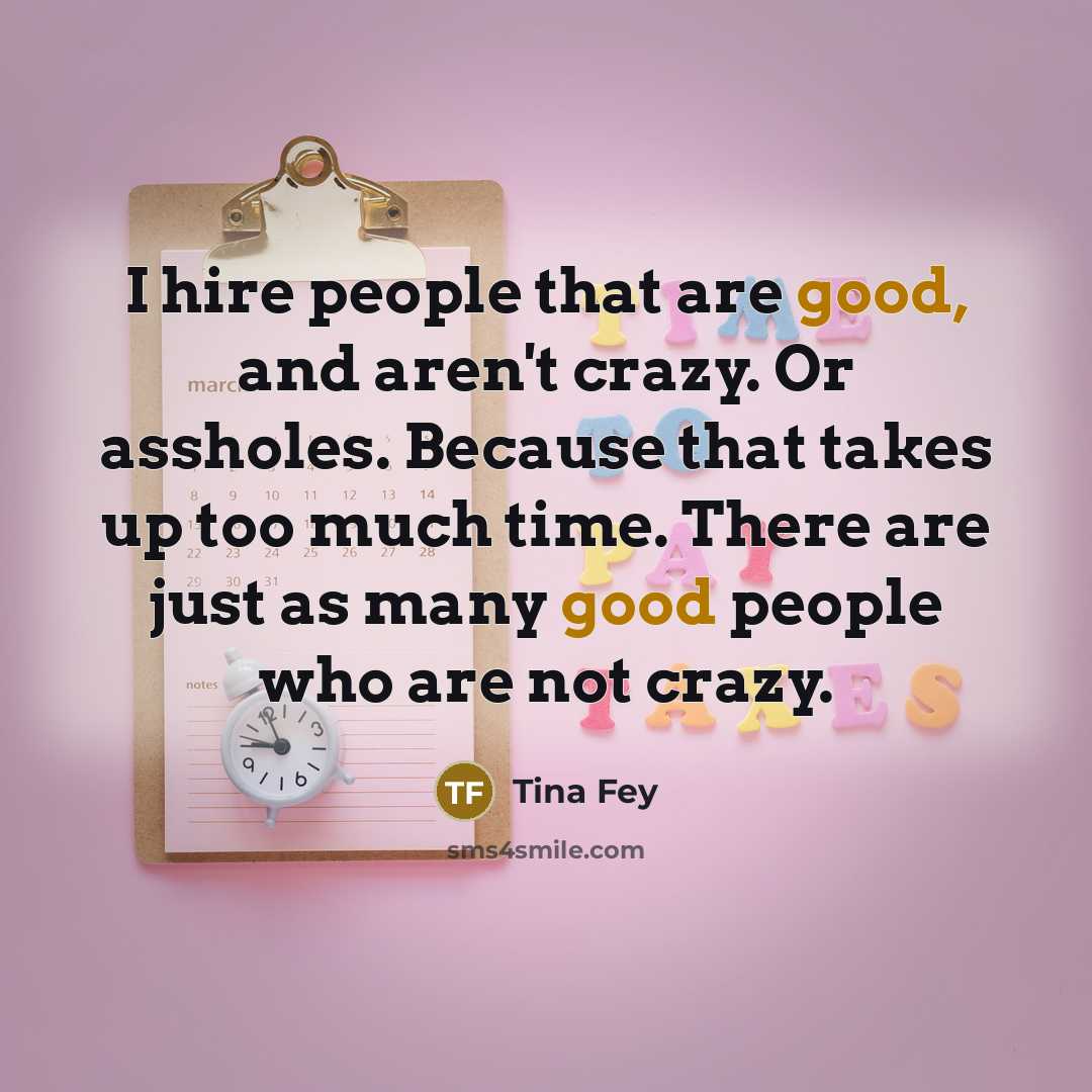 “I hire people that are good, and aren't crazy. Or…” quote by Tina Fey