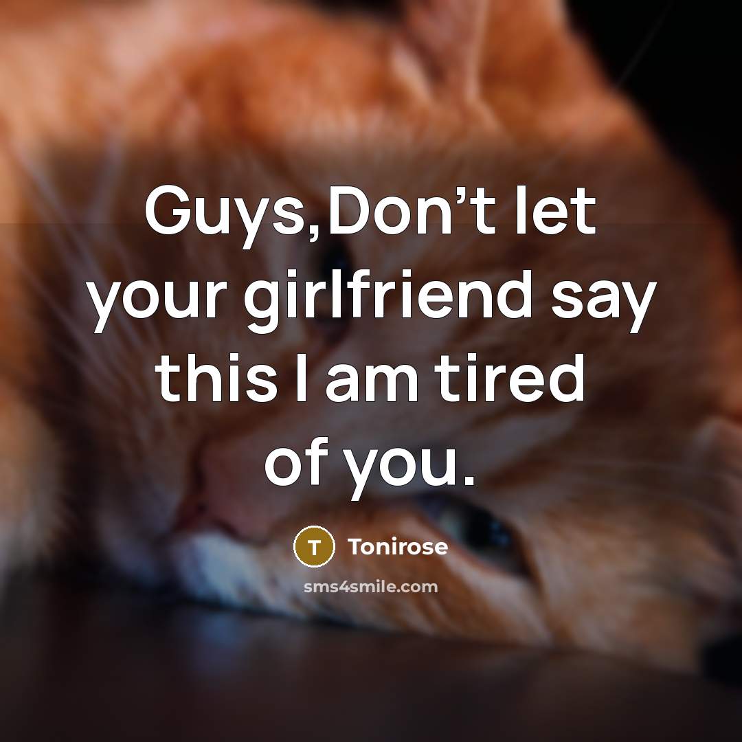 “Guys,Don't let your girlfriend say this I am tired of…” quote by Tonirose